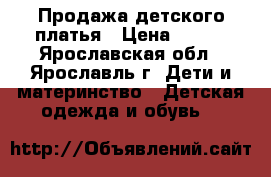 Продажа детского платья › Цена ­ 700 - Ярославская обл., Ярославль г. Дети и материнство » Детская одежда и обувь   